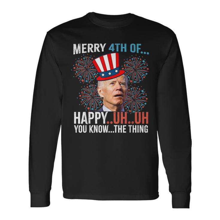 Merry 4Th Of Happy Uh Uh You Know The Thing 4 July Long Sleeve T-Shirt