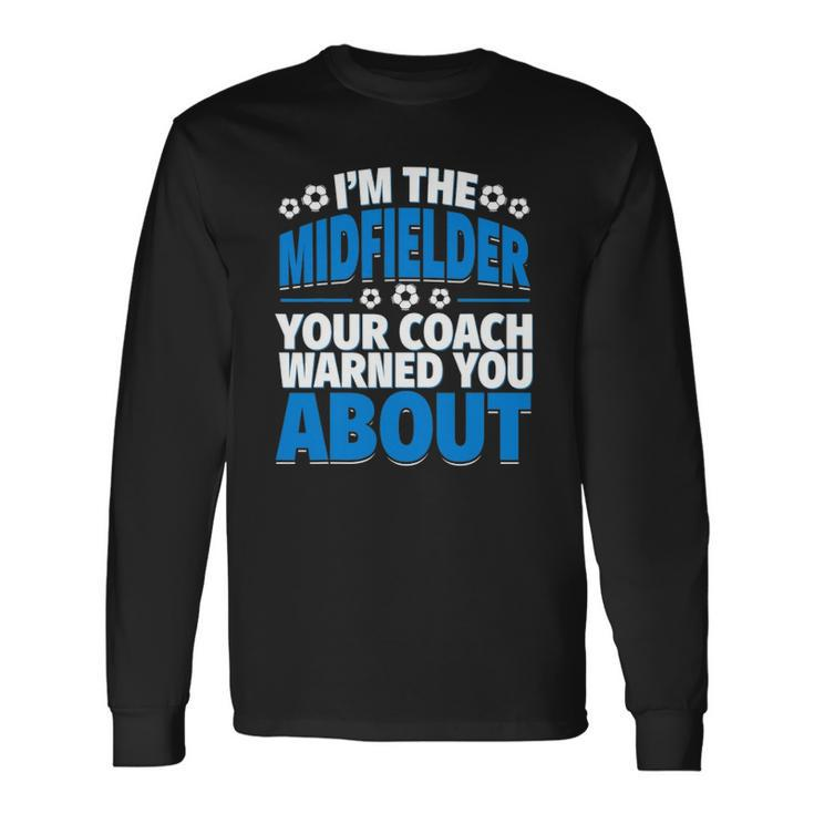Midfielder Your Coach Warned You About Soccer Midfielder Long Sleeve T-Shirt T-Shirt