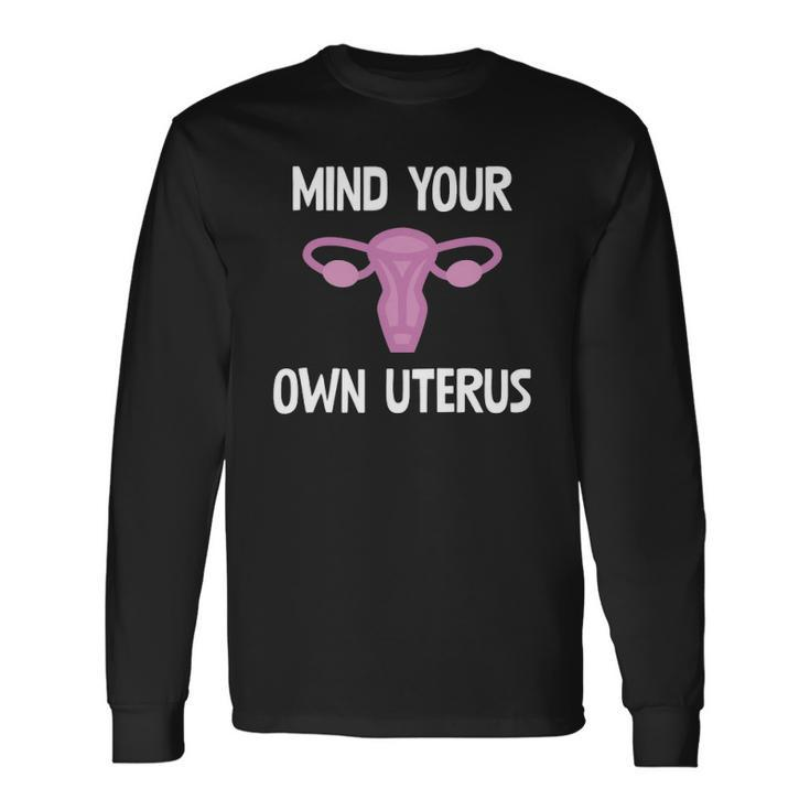Mind Your Own Uterus Reproductive Rights Feminist Long Sleeve T-Shirt T-Shirt Gifts ideas