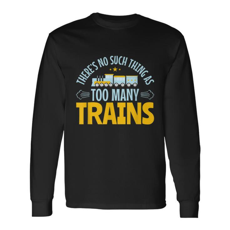 Model Train Lover Too Many Trains Railroad Collector Long Sleeve T-Shirt