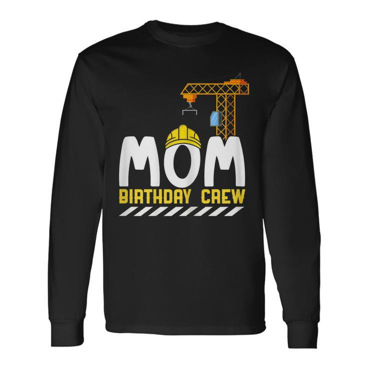 Mom Birthday Crew Construction Birthday Boy Mommy Long Sleeve T-Shirt