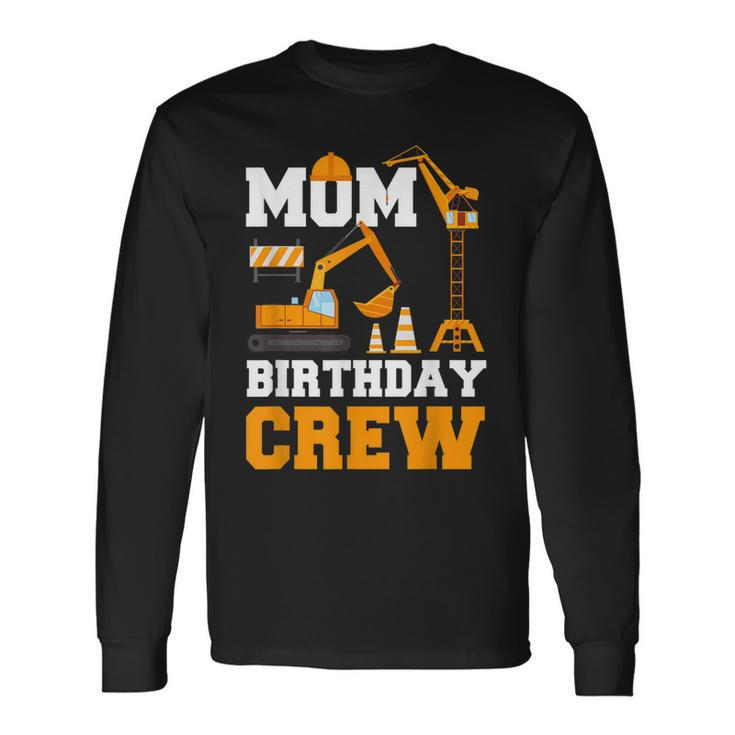 Mom Birthday Crew Construction Birthday Party Long Sleeve T-Shirt