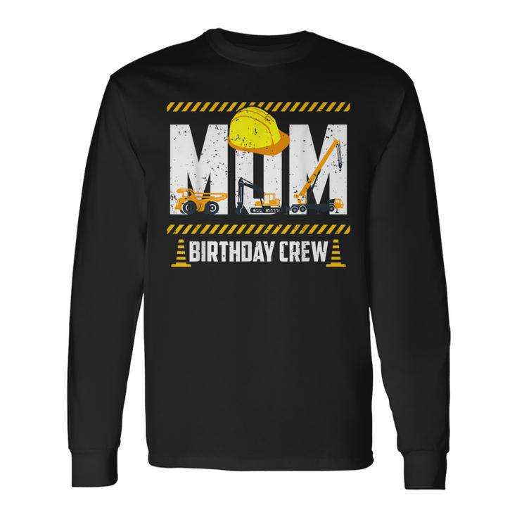 Mom Birthday Crew Construction Birthday Party Supplies Long Sleeve T-Shirt