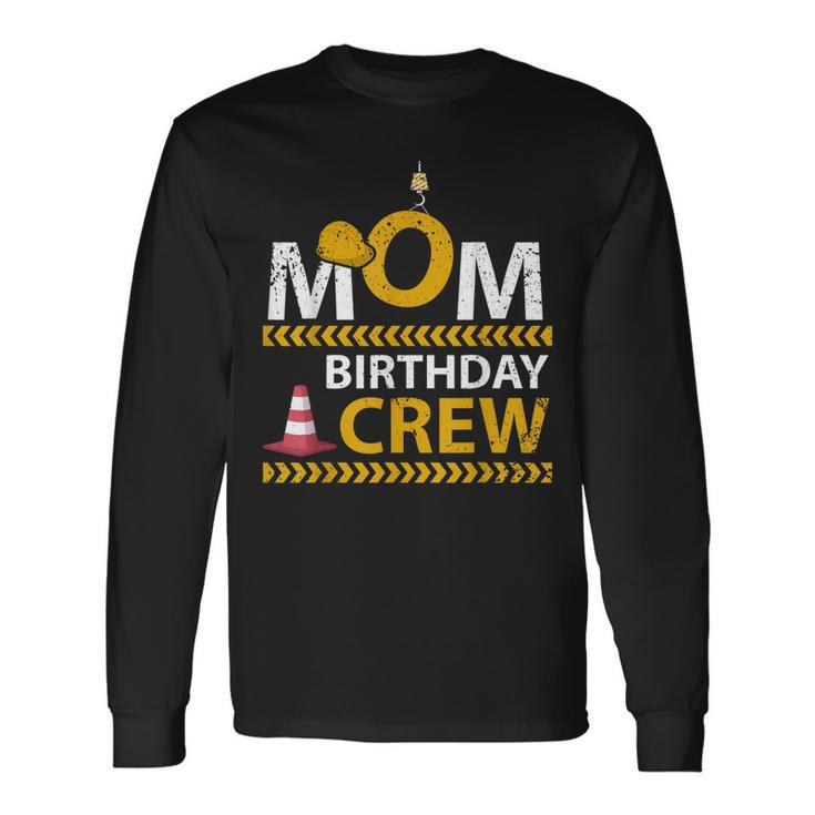 Mom Birthday Crew Construction Birthday Party Supplies Long Sleeve T-Shirt
