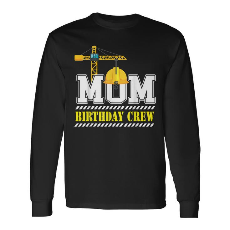 Mom Birthday Crew Construction Birthday Party V2 Long Sleeve T-Shirt
