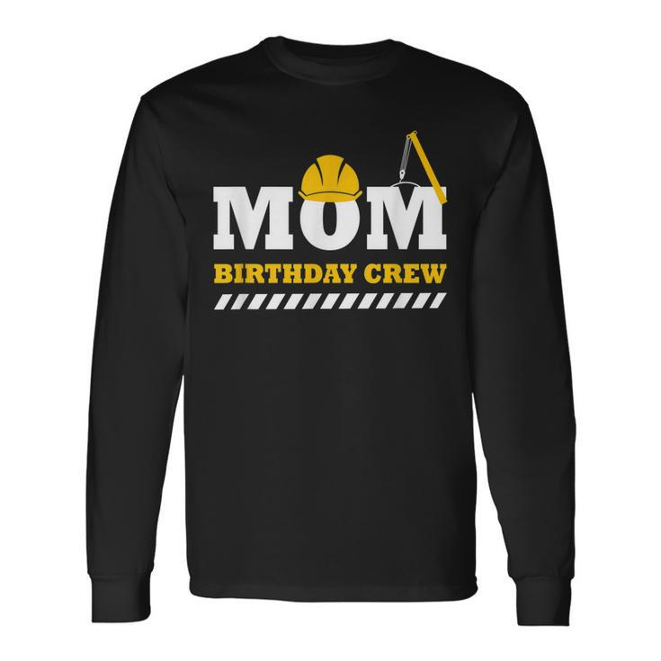 Mom Birthday Crew Construction Birthday Party V3 Long Sleeve T-Shirt Gifts ideas