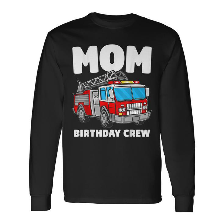 Mom Birthday Crew Fire Truck Firefighter Long Sleeve T-Shirt