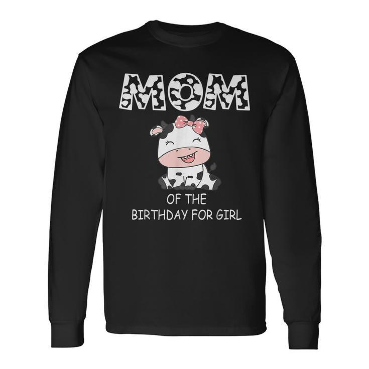 Mom Of The Birthday For Girl Cow Farm First Birthday Cow Long Sleeve T-Shirt