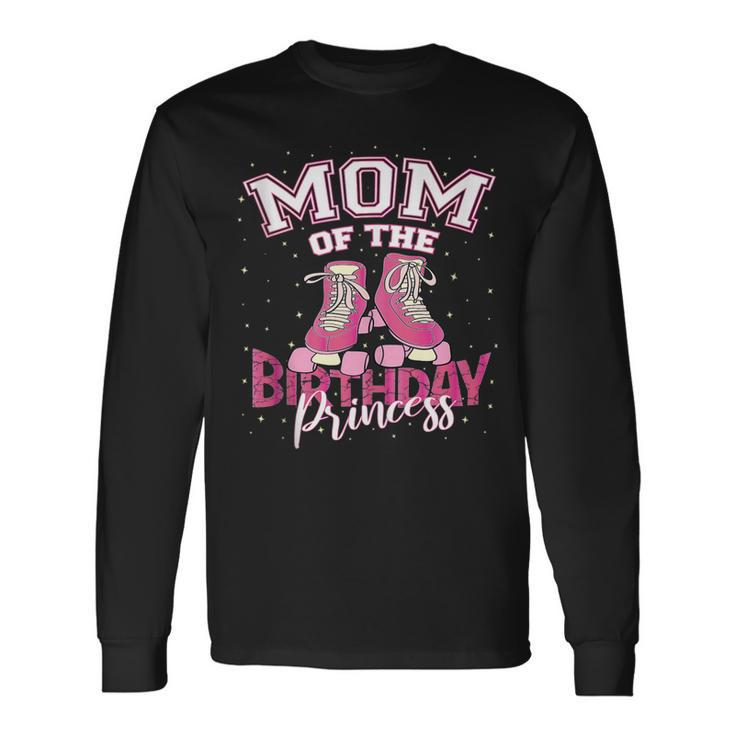 Mom Of The Birthday Princess Girl Roller Skate Party Long Sleeve T-Shirt