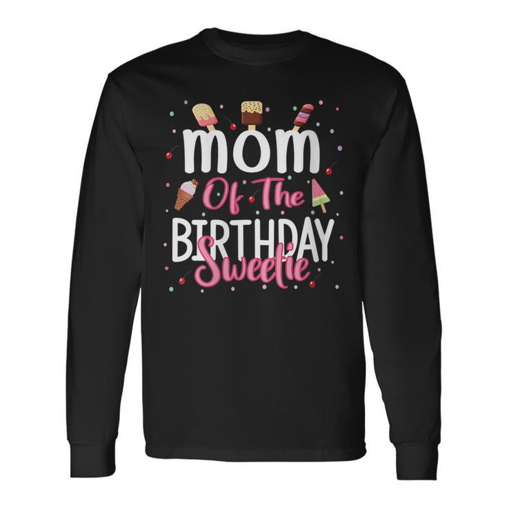 Mom Of The Birthday Sweetie Girl Ice Cream Theme Party Long Sleeve T-Shirt