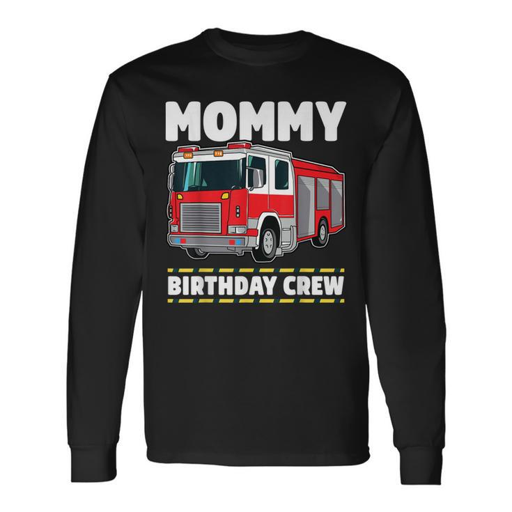 Mommy Birthday Crew Fire Truck Firefighter Mom Mama Long Sleeve T-Shirt