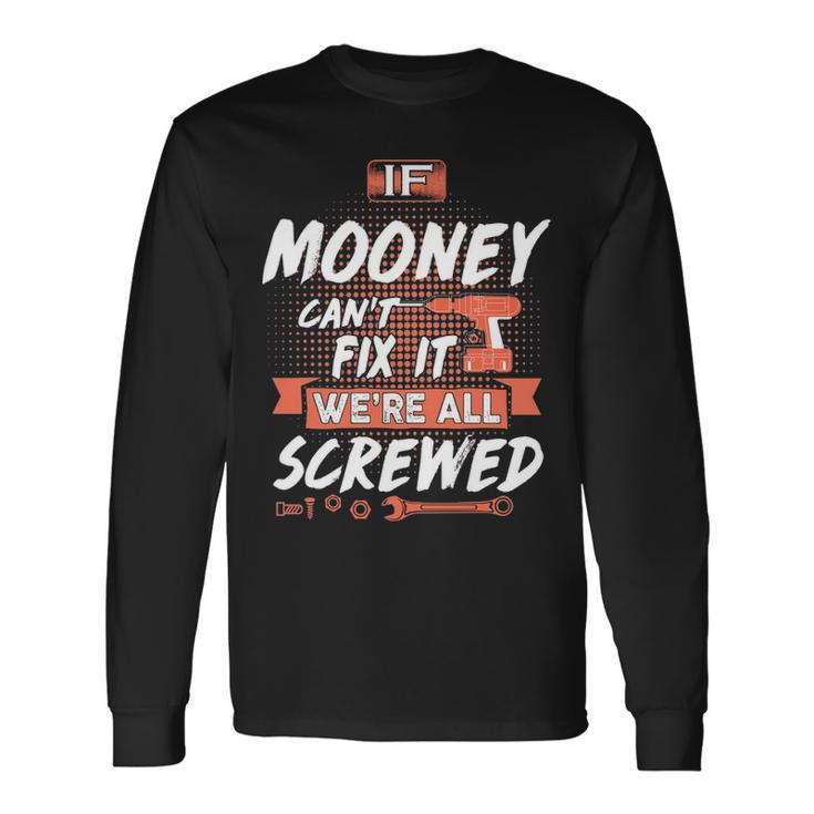 Mooney Name If Mooney Cant Fix It Were All Screwed Long Sleeve T-Shirt