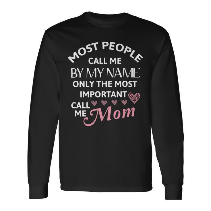 Most People Call Me By My Name - Funny Mothers Day Women Best Mom Mother Unisex Long Sleeve Gifts ideas