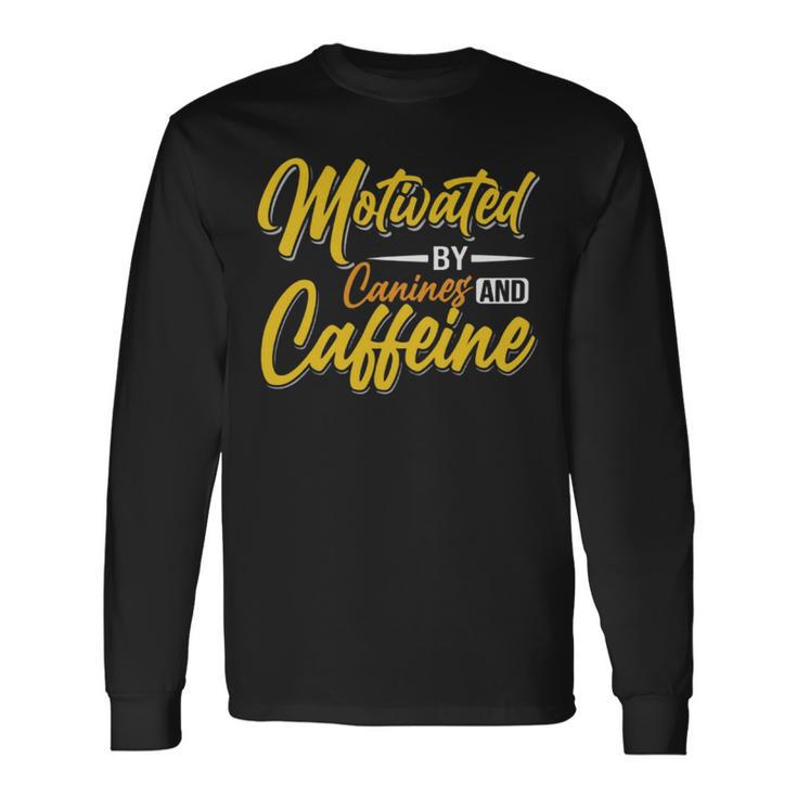 Motivated By Caffeine And Canine  803 Trending Shirt Unisex Long Sleeve