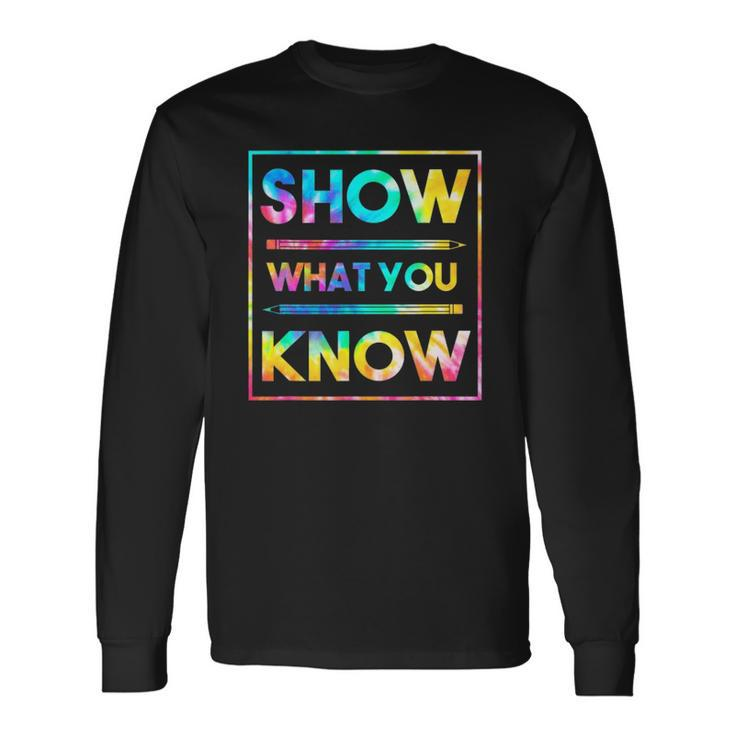 Motivational Testing Day Teacher Show What You Know Long Sleeve T-Shirt T-Shirt