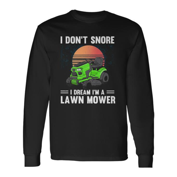 Mowing I Dont Snore I Dream Im A Lawn Mower Long Sleeve T-Shirt T-Shirt