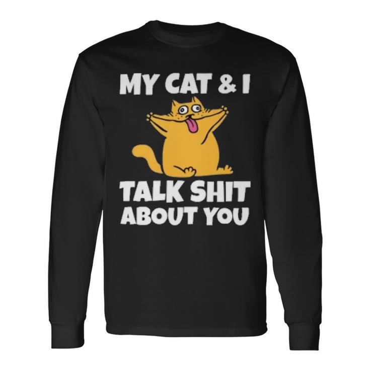 My Cat And I Talk Shit About You 310 Shirt Unisex Long Sleeve