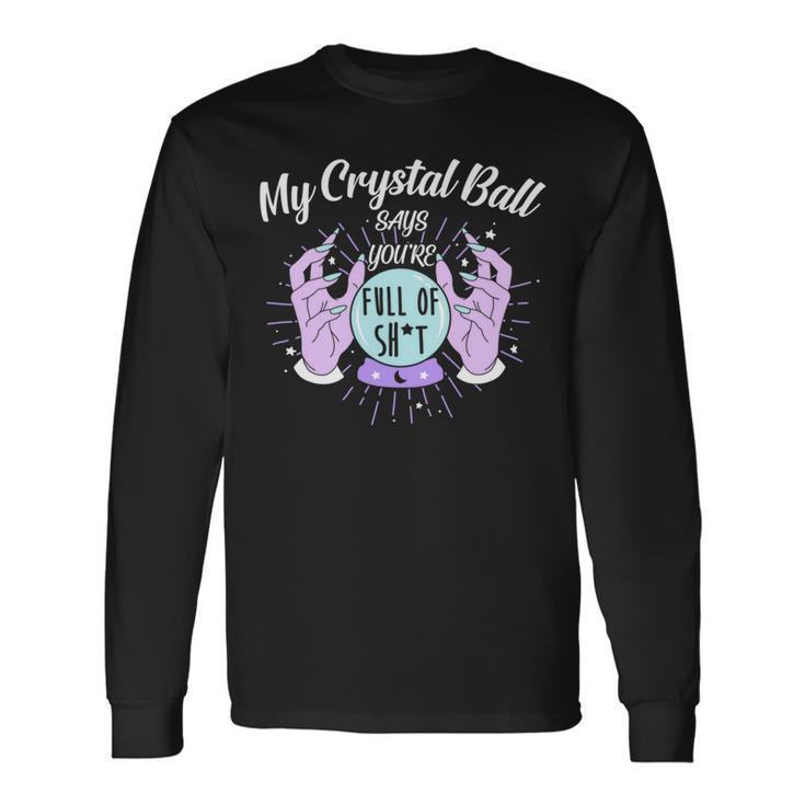 My Crystal Ball Says Youre Full Of Shit  505 Trending Shirt Unisex Long Sleeve