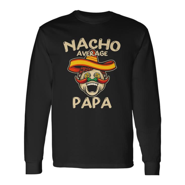 Nacho Average Papa Sombrero Chilli Papa Cinco De Mayo Long Sleeve T-Shirt T-Shirt