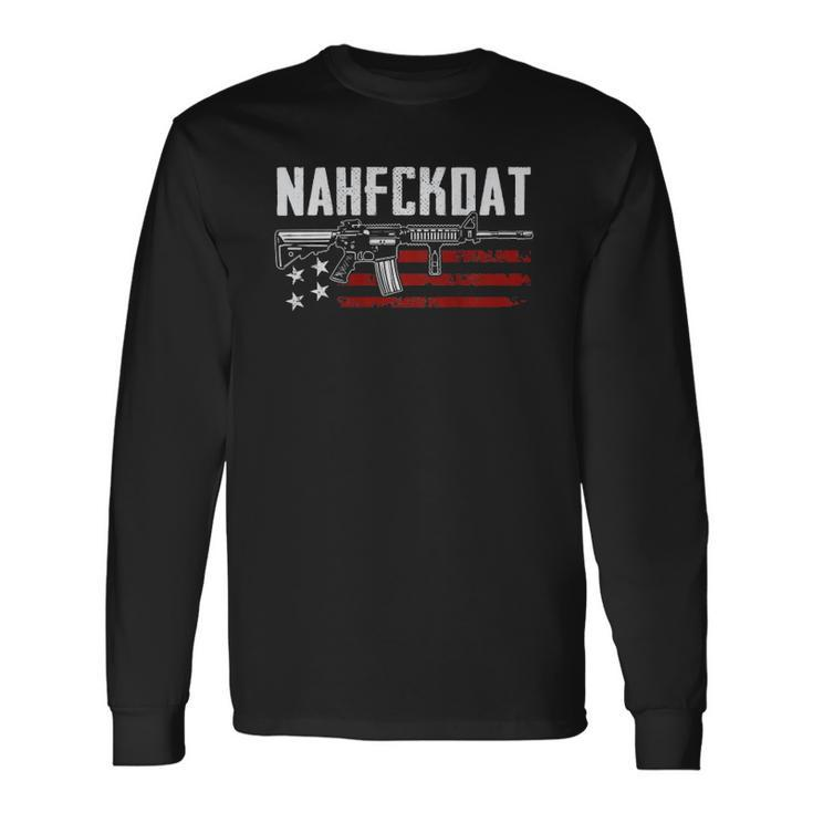 Nahfckdat Nah Fck Dat Pro Guns 2Nd Amendment On Back Long Sleeve T-Shirt T-Shirt