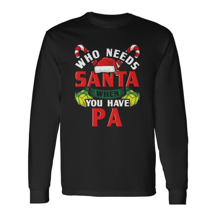 Who Needs Santa When You Have Pa Christmas Long Sleeve T-Shirt T-Shirt Gifts ideas