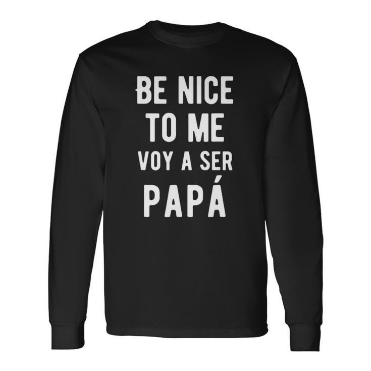 Be Nice To Me Voy Ser Papa Baby Announcement Bilingual Long Sleeve T-Shirt T-Shirt
