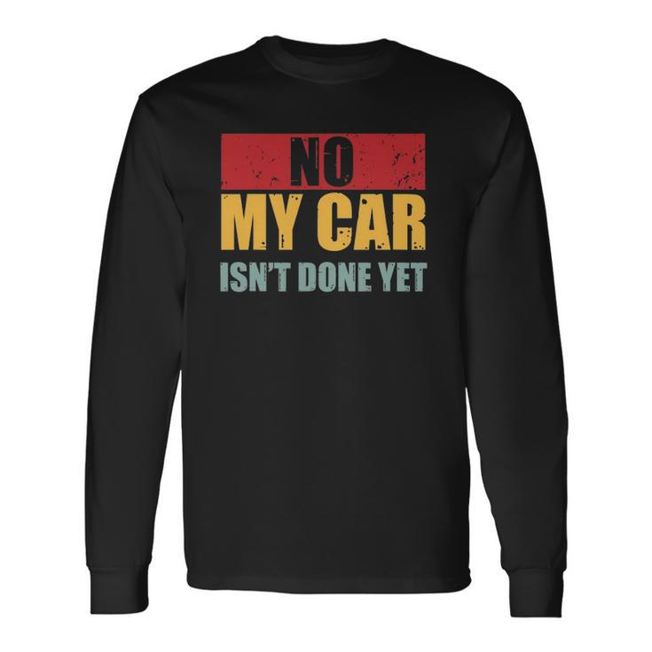 No My Car Isnt Done Yet Vintage Car Mechanic Garage Auto Long Sleeve T-Shirt T-Shirt
