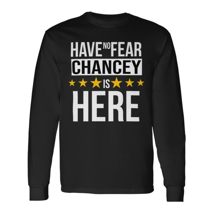 Have No Fear Chancey Is Here Name Long Sleeve T-Shirt