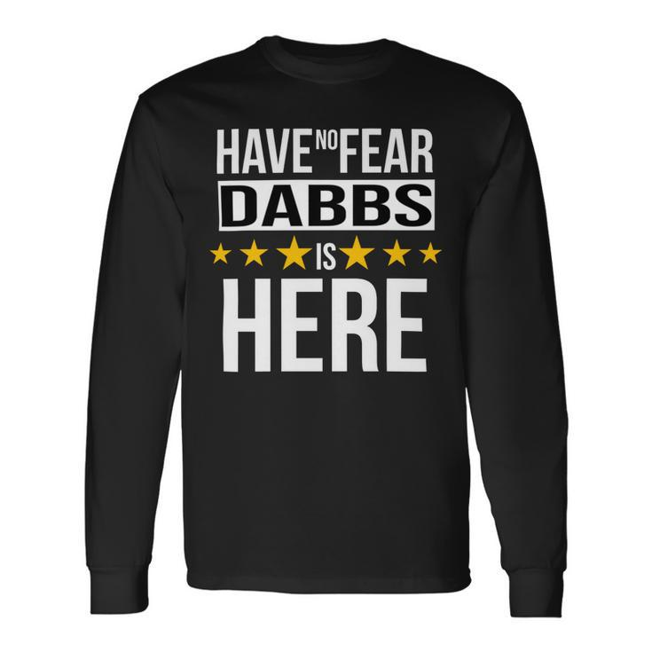 Have No Fear Dabbs Is Here Name Long Sleeve T-Shirt
