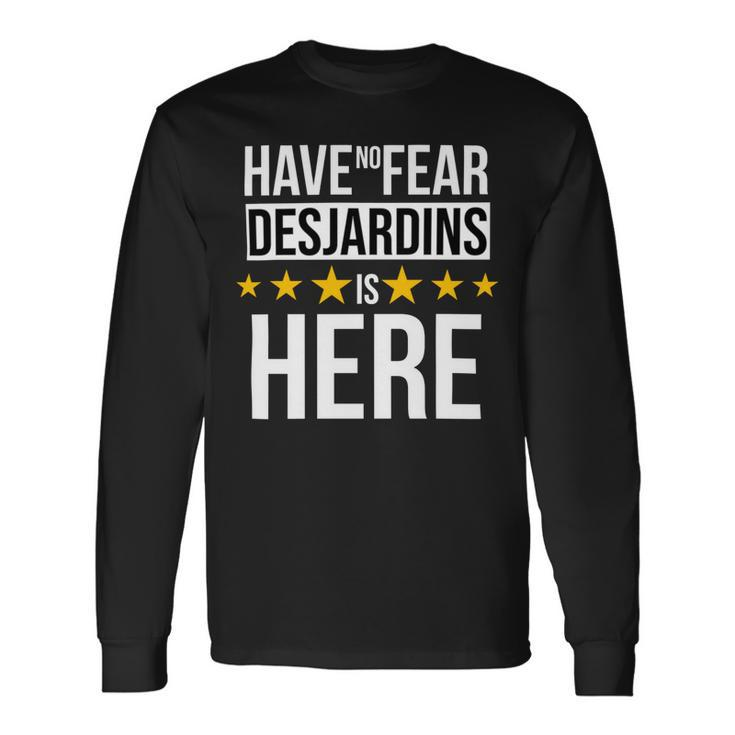 Have No Fear Desjardins Is Here Name Long Sleeve T-Shirt
