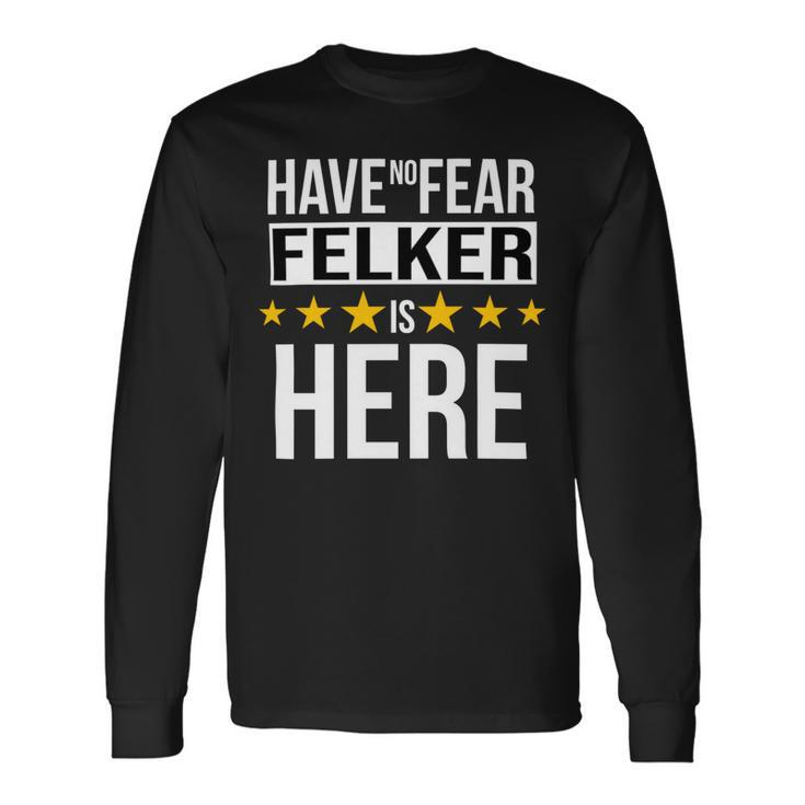 Have No Fear Felker Is Here Name Long Sleeve T-Shirt