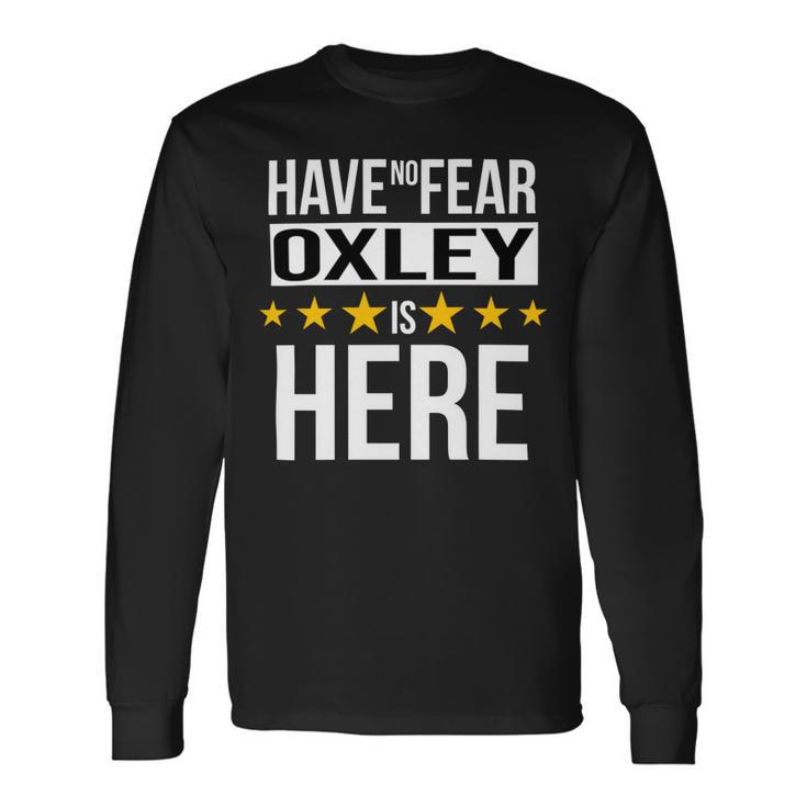 Have No Fear Oxley Is Here Name Long Sleeve T-Shirt