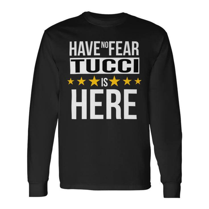 Have No Fear Tucci Is Here Name Long Sleeve T-Shirt