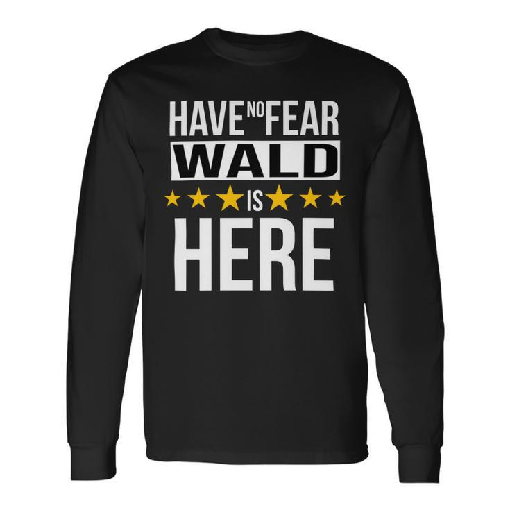 Have No Fear Wald Is Here Name Long Sleeve T-Shirt