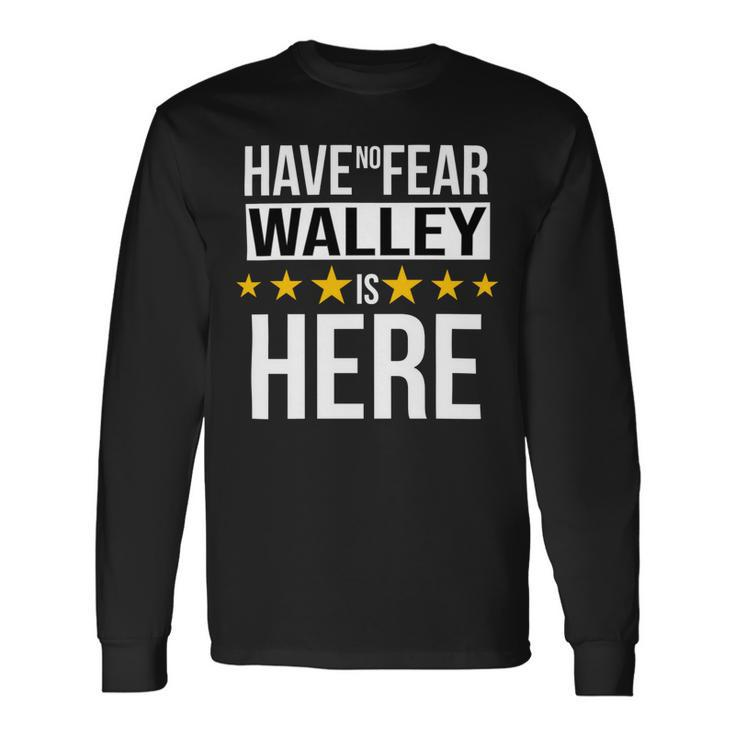 Have No Fear Walley Is Here Name Long Sleeve T-Shirt