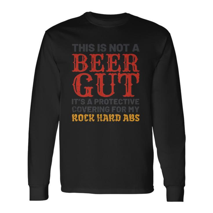 This Is Not A Beer Gut Its For My Rock Hard Abs Beer Long Sleeve T-Shirt T-Shirt
