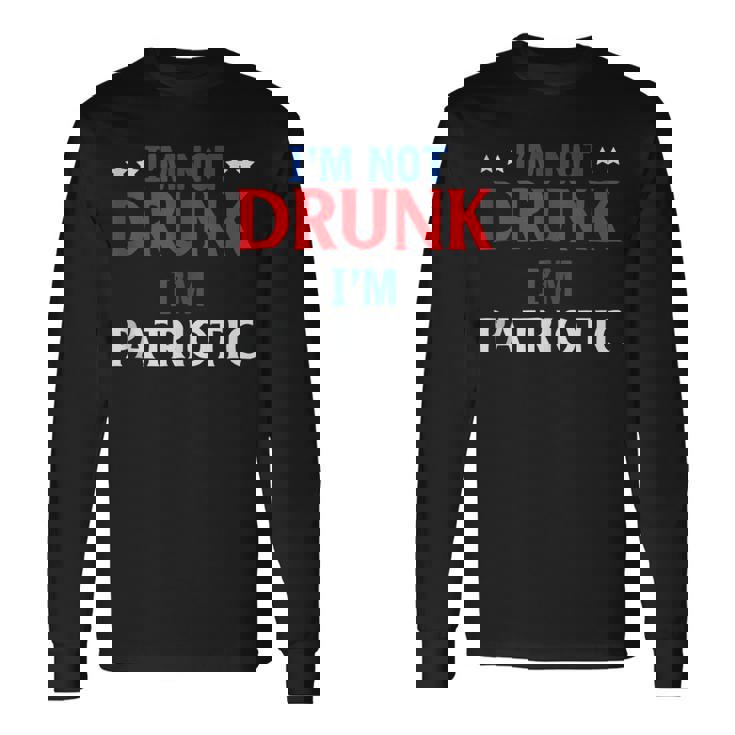 Im Not Drunk Im Patriotic Independence Day 4Th Of July Long Sleeve T-Shirt Gifts ideas