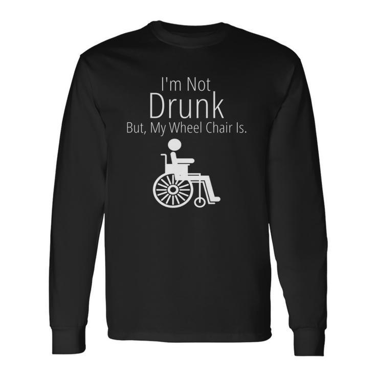 Im Not Drunk But My Wheelchair Is Long Sleeve T-Shirt T-Shirt