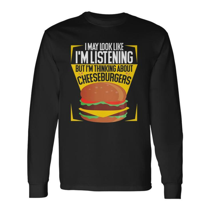 Im Not Listening But Im Thinking About Cheeseburgers Long Sleeve T-Shirt T-Shirt
