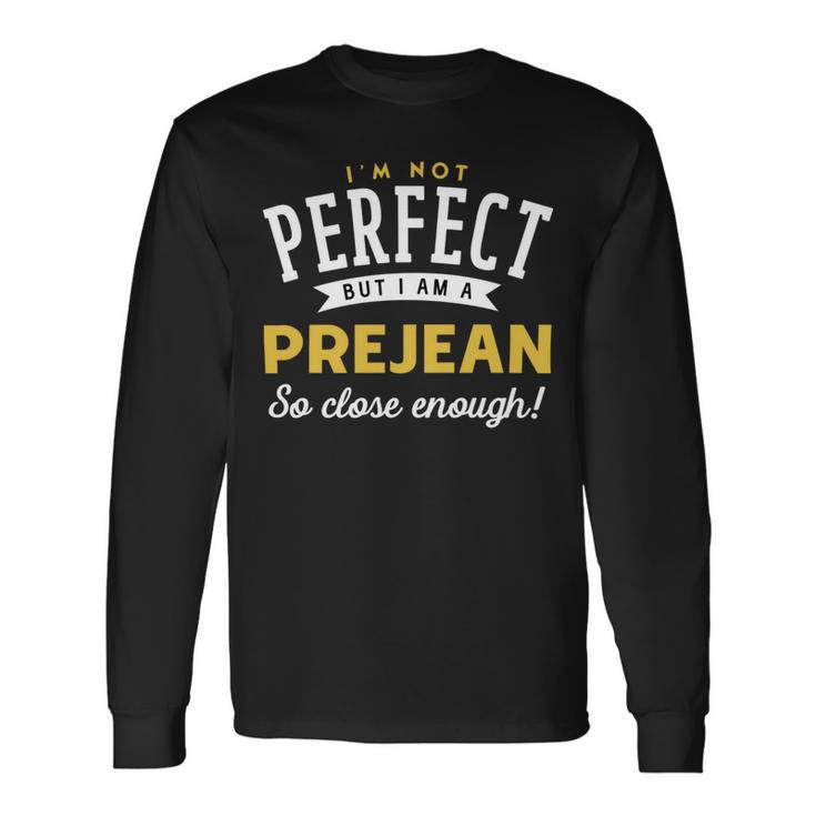 Im Not Perfect But I Am A Prejean So Close Enough Long Sleeve T-Shirt Gifts ideas