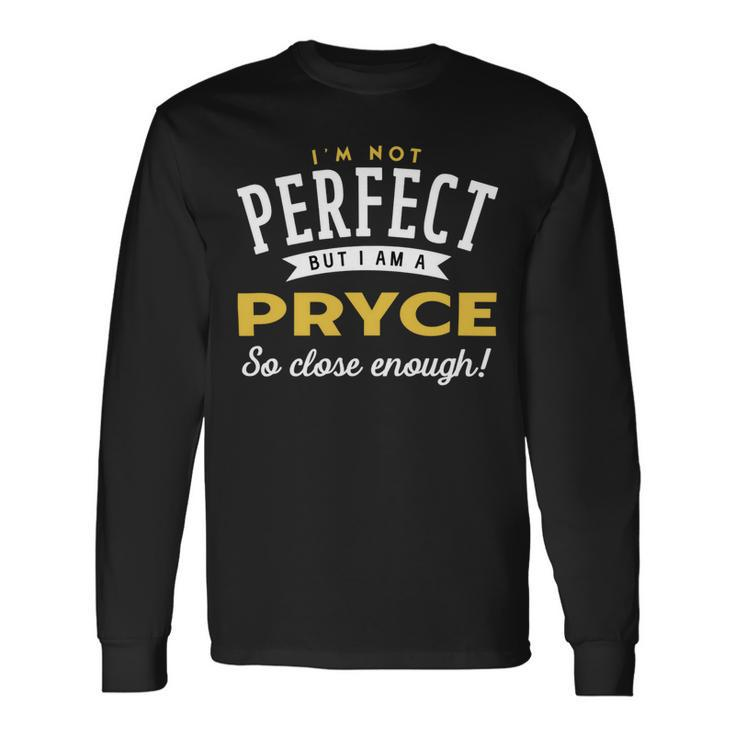 Im Not Perfect But I Am A Pryce So Close Enough Long Sleeve T-Shirt