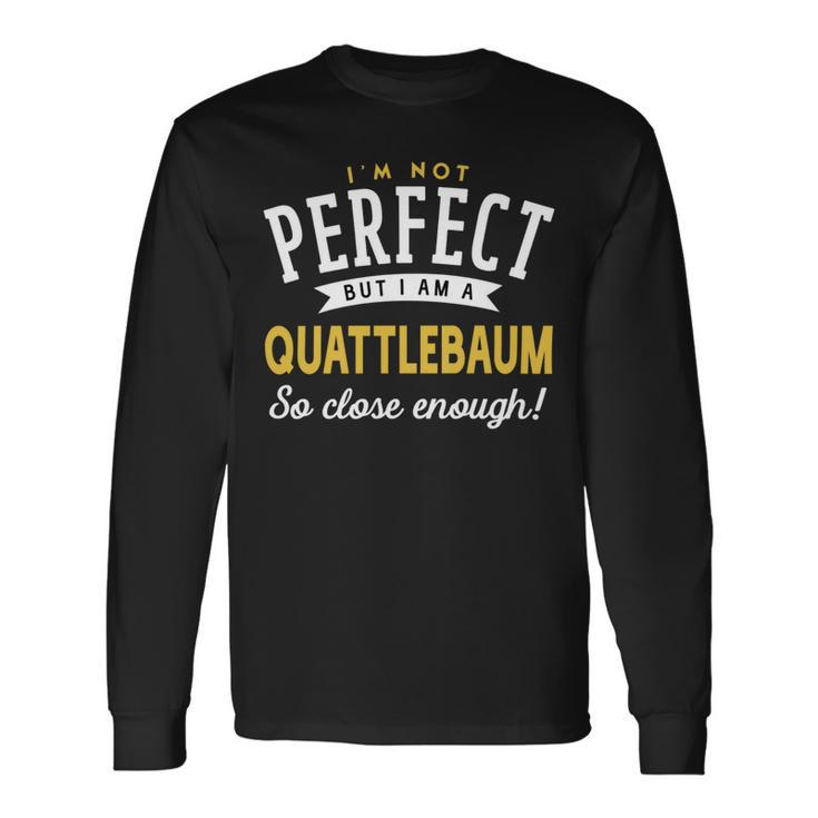 Im Not Perfect But I Am A Quattlebaum So Close Enough Long Sleeve T-Shirt