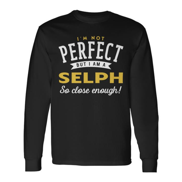 Im Not Perfect But I Am A Selph So Close Enough Long Sleeve T-Shirt Gifts ideas