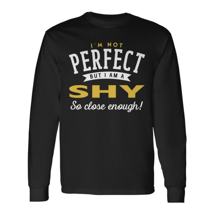 Im Not Perfect But I Am A Shy So Close Enough Long Sleeve T-Shirt