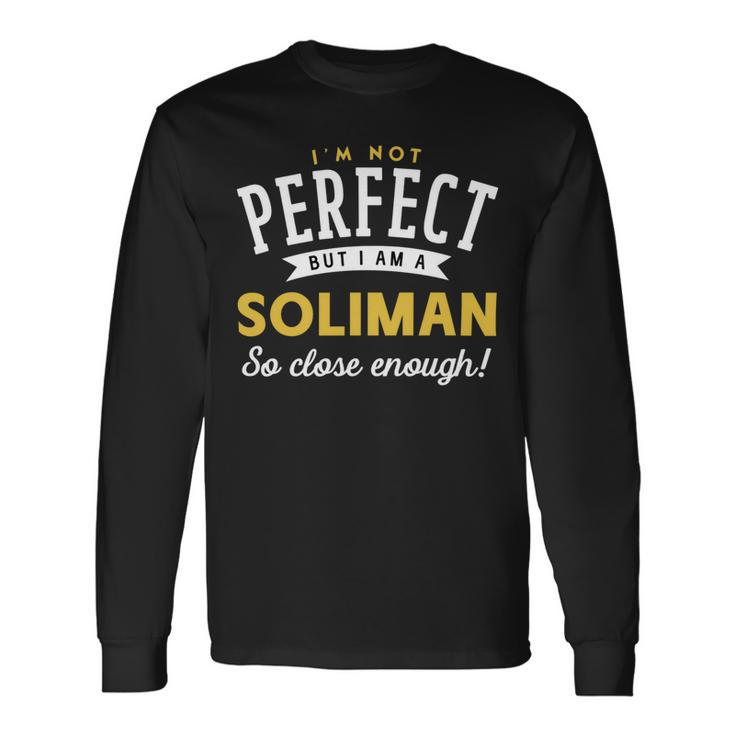 Im Not Perfect But I Am A Soliman So Close Enough Long Sleeve T-Shirt