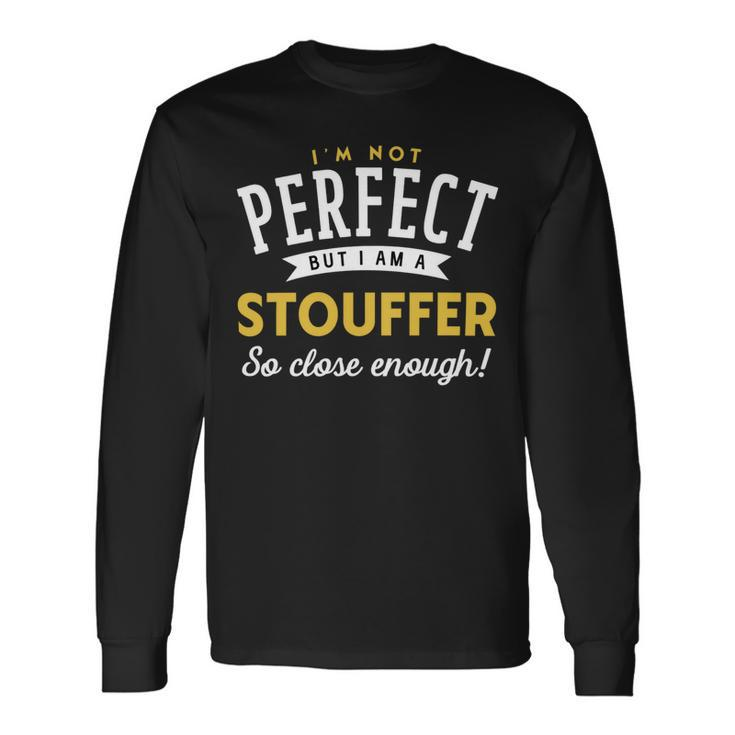 Im Not Perfect But I Am A Stouffer So Close Enough Long Sleeve T-Shirt