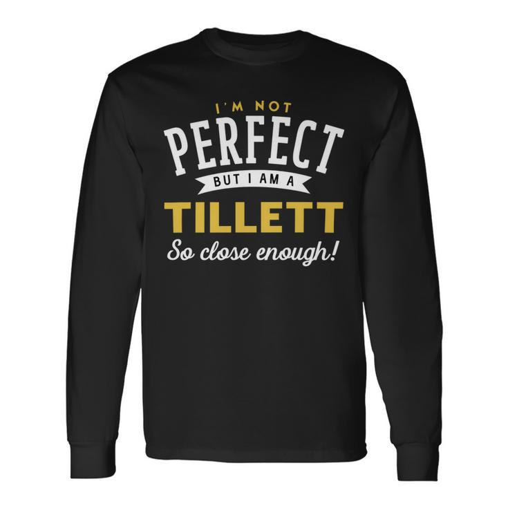 Im Not Perfect But I Am A Tillett So Close Enough Long Sleeve T-Shirt