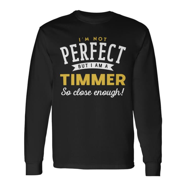 Im Not Perfect But I Am A Timmer So Close Enough Long Sleeve T-Shirt