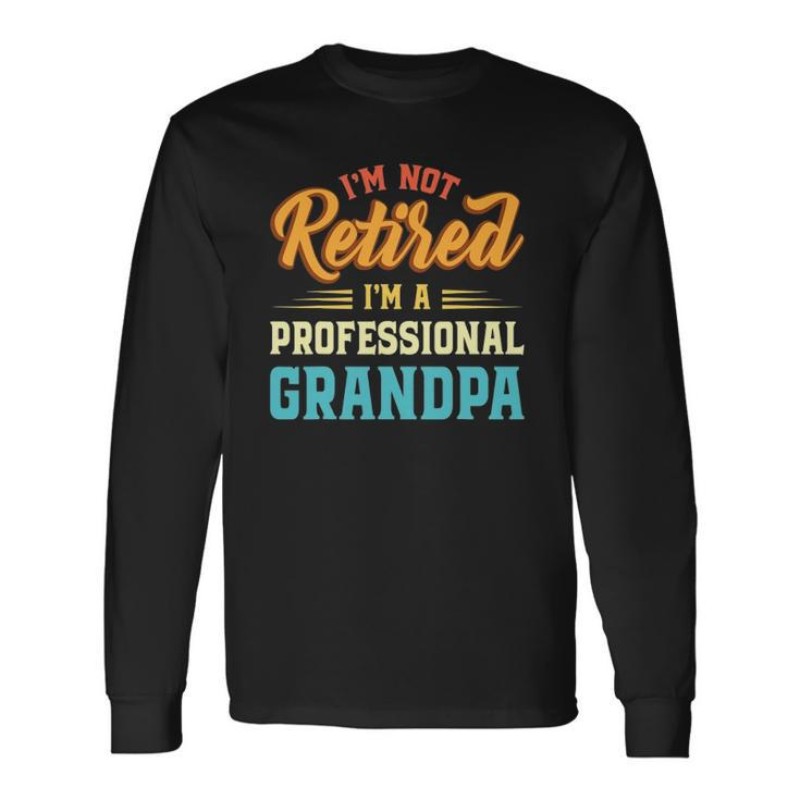 Im Not Retired Im A Professional Grandpa Fathers Day Grandpa Long Sleeve T-Shirt T-Shirt