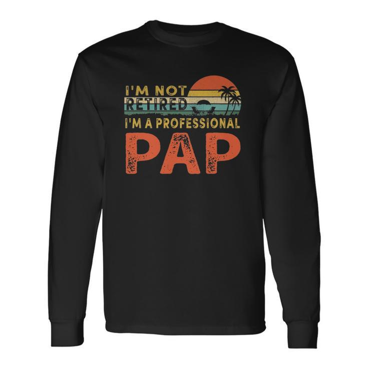 Im Not Retired A Professional Pap Fathers Day Long Sleeve T-Shirt T-Shirt